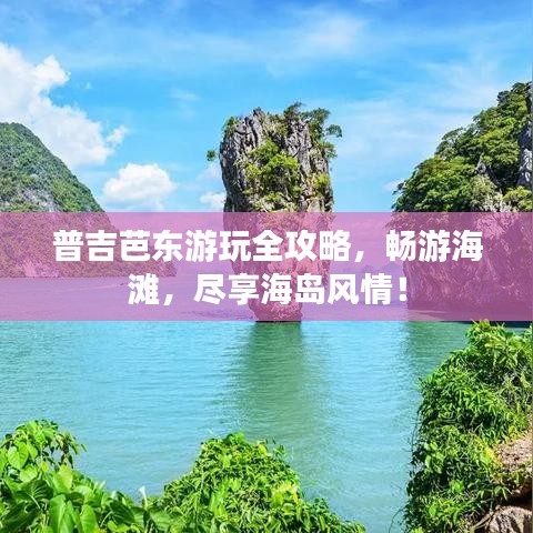 普吉芭东游玩全攻略，畅游海滩，尽享海岛风情！