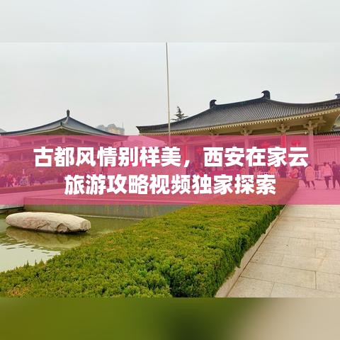 古都风情别样美，西安在家云旅游攻略视频独家探索