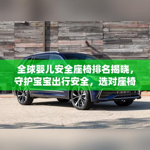 全球婴儿安全座椅排名揭晓，守护宝宝出行安全，选对座椅是关键！