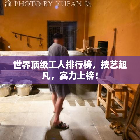 世界顶级工人排行榜，技艺超凡，实力上榜！