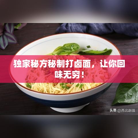 独家秘方秘制打卤面，让你回味无穷！