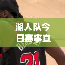 湖人队今日赛事直播最新动态速递