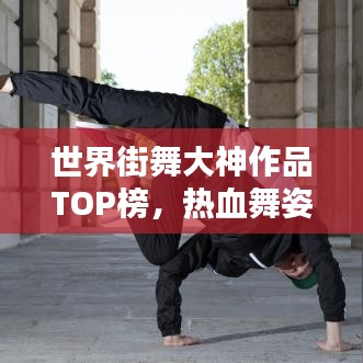 世界街舞大神作品TOP榜，热血舞姿燃爆你的视觉！