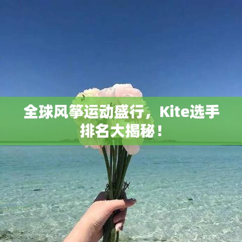 全球风筝运动盛行，Kite选手排名大揭秘！