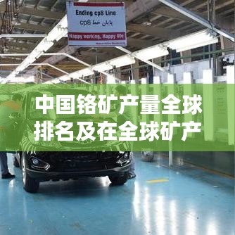 中国铬矿产量全球排名及在全球矿产产业中的影响力分析