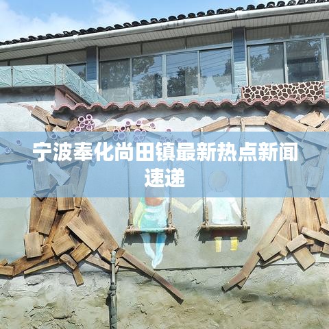 宁波奉化尚田镇最新热点新闻速递
