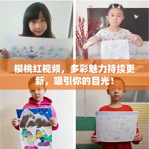 樱桃红视频，多彩魅力持续更新，吸引你的目光！