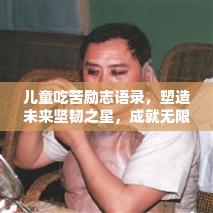 儿童吃苦励志语录，塑造未来坚韧之星，成就无限可能！